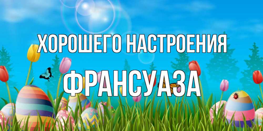 Открытка на каждый день с именем, Франсуаза Хорошего настроения небо и тюльпаны с бабочкой Прикольная открытка с пожеланием онлайн скачать бесплатно 