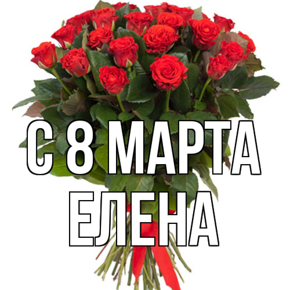 Открытка на каждый день с именем, Елена C 8 МАРТА цветы на 8 марта 1 Прикольная открытка с пожеланием онлайн скачать бесплатно 