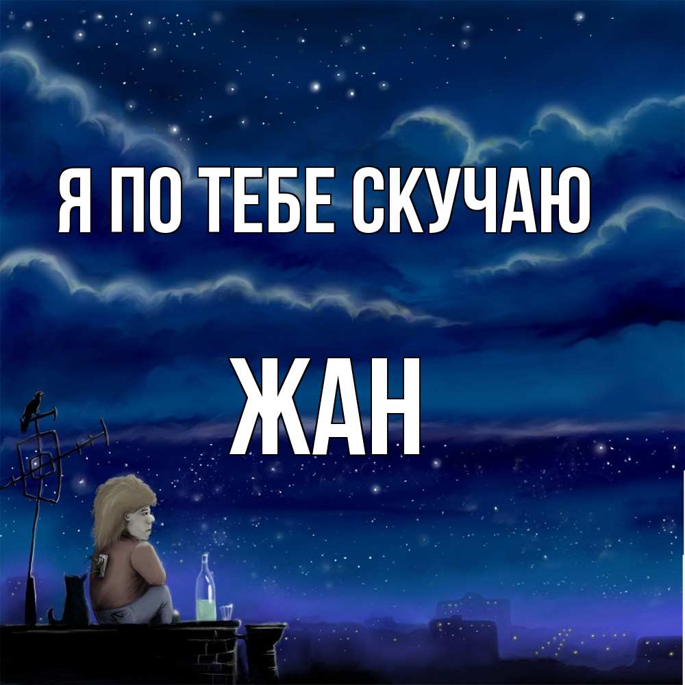 Открытка на каждый день с именем, Жан Я по тебе скучаю на крыше 1 Прикольная открытка с пожеланием онлайн скачать бесплатно 