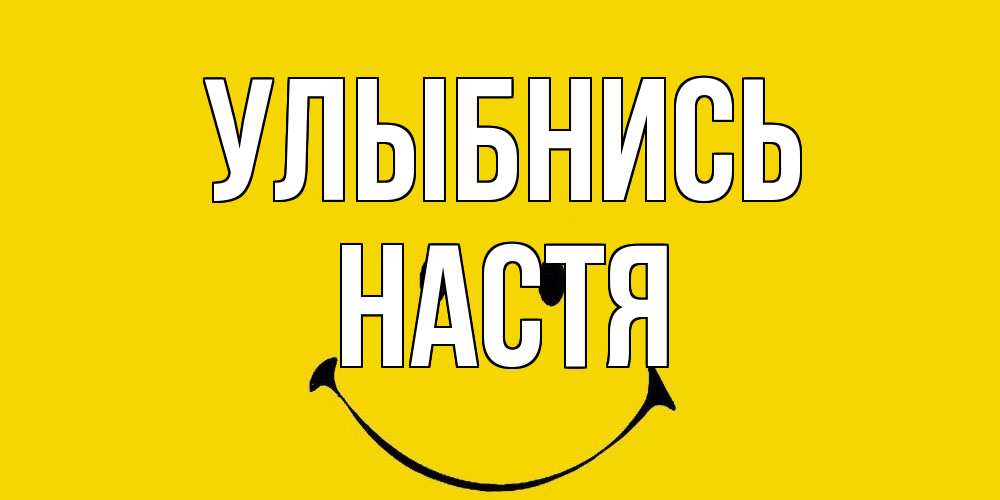 Открытка на каждый день с именем, Настя Улыбнись радость и улыбка Прикольная открытка с пожеланием онлайн скачать бесплатно 