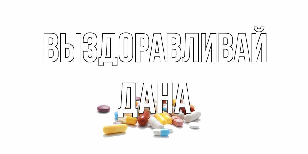 Открытка на каждый день с именем, Дана Выздоравливай пожелания скорейшего выздоровления с именами Прикольная открытка с пожеланием онлайн скачать бесплатно 