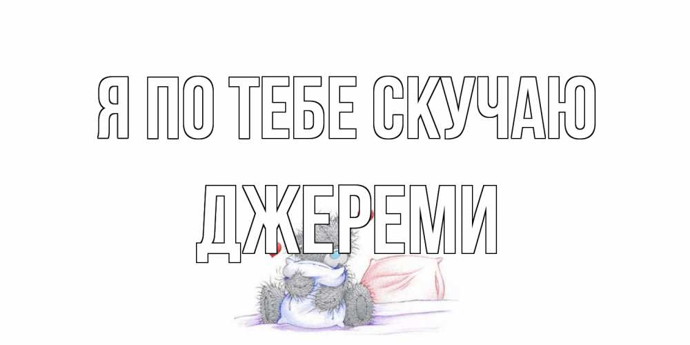 Открытка на каждый день с именем, Джереми Я по тебе скучаю мишка Прикольная открытка с пожеланием онлайн скачать бесплатно 
