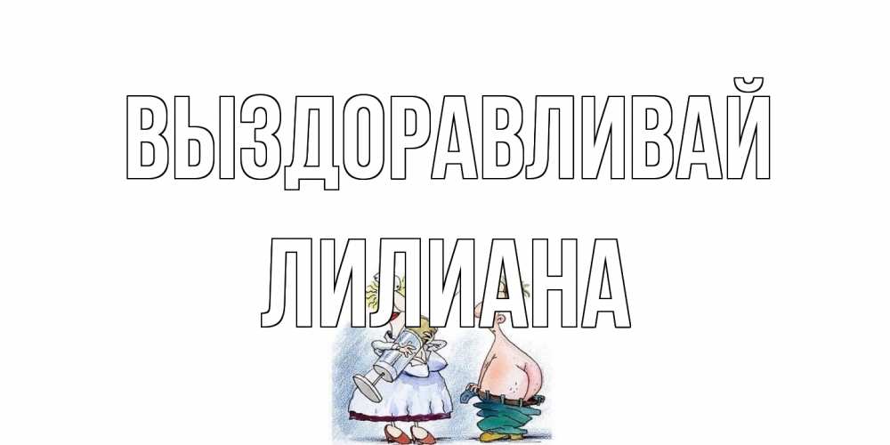 Открытка на каждый день с именем, Лилиана Выздоравливай шприц Прикольная открытка с пожеланием онлайн скачать бесплатно 