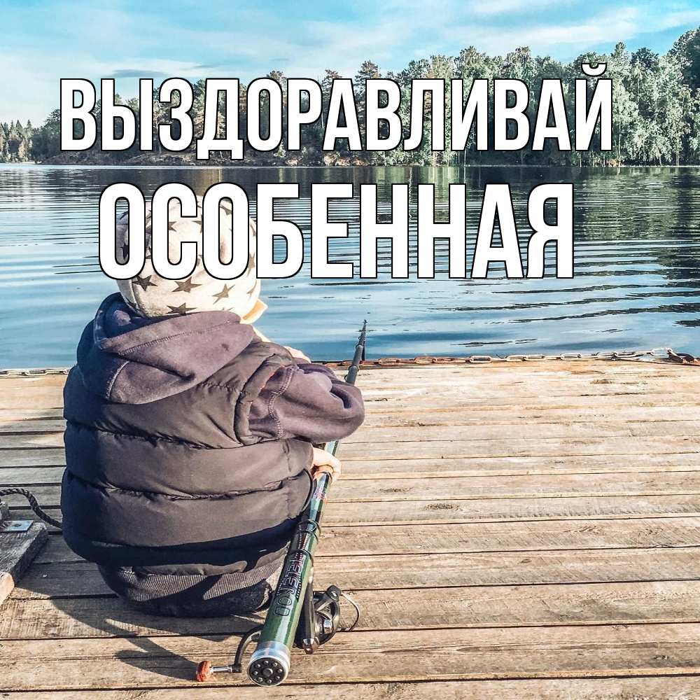 Открытка на каждый день с именем, Особенная Выздоравливай рыбалка Прикольная открытка с пожеланием онлайн скачать бесплатно 