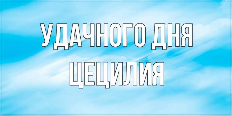 Открытка с именем, Цецилия, Удачного дня
