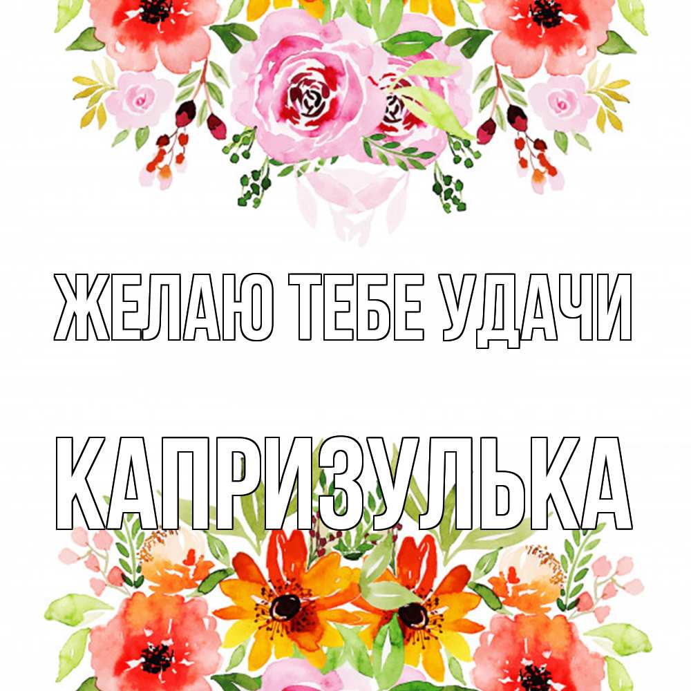 Открытка на каждый день с именем, капризулька Желаю тебе удачи открытка с цветами акварелью Прикольная открытка с пожеланием онлайн скачать бесплатно 