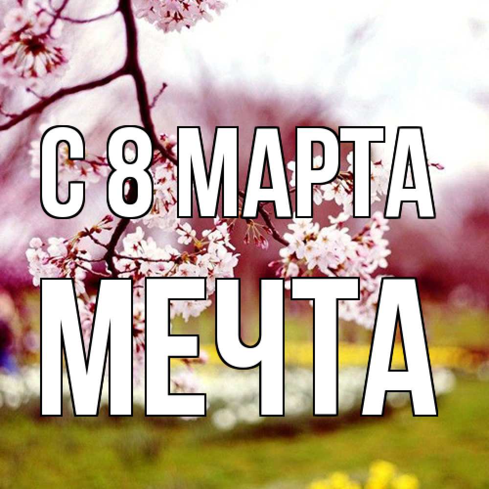 Открытка на каждый день с именем, мечта C 8 МАРТА яблоня Прикольная открытка с пожеланием онлайн скачать бесплатно 