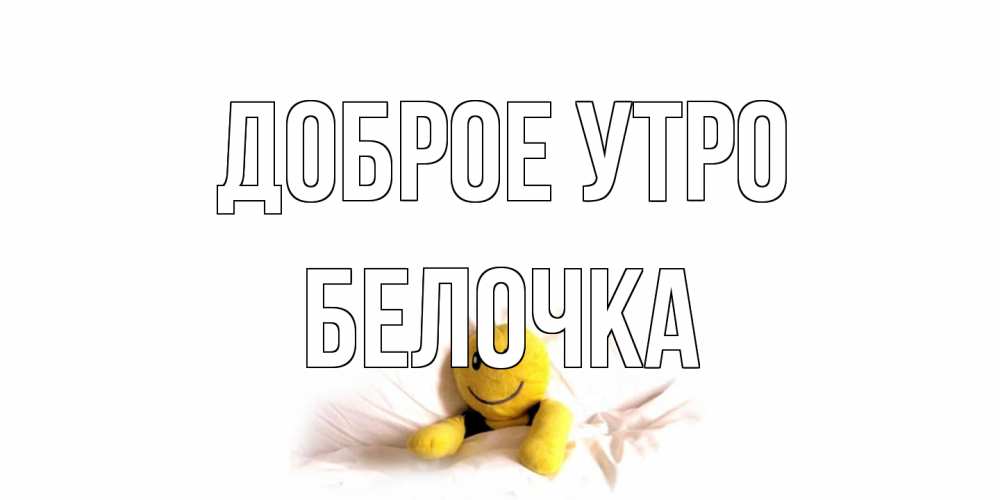 Открытка на каждый день с именем, Белочка Доброе утро смайл, кровать Прикольная открытка с пожеланием онлайн скачать бесплатно 