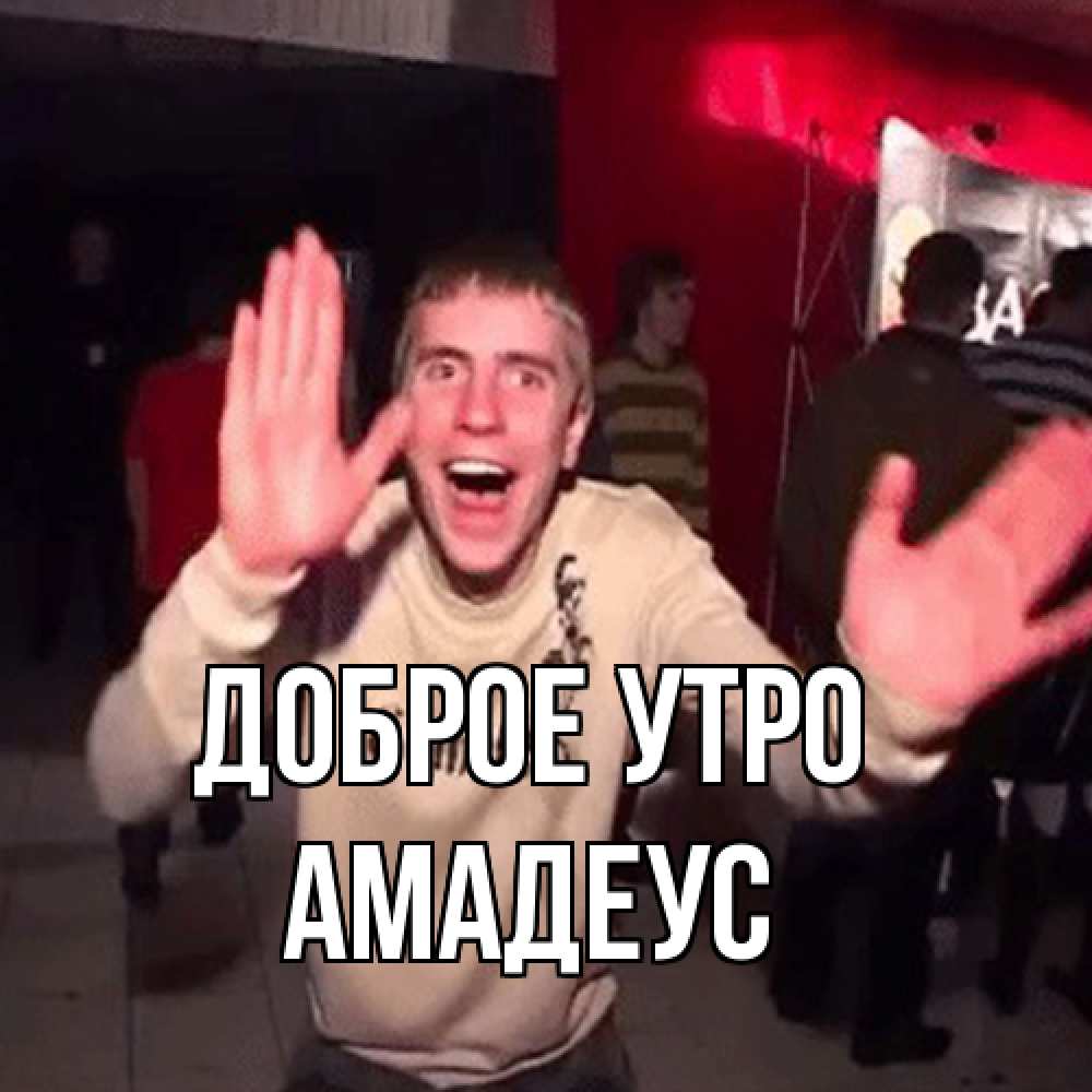 Открытка на каждый день с именем, Амадеус Доброе утро танец с улыбкой Прикольная открытка с пожеланием онлайн скачать бесплатно 