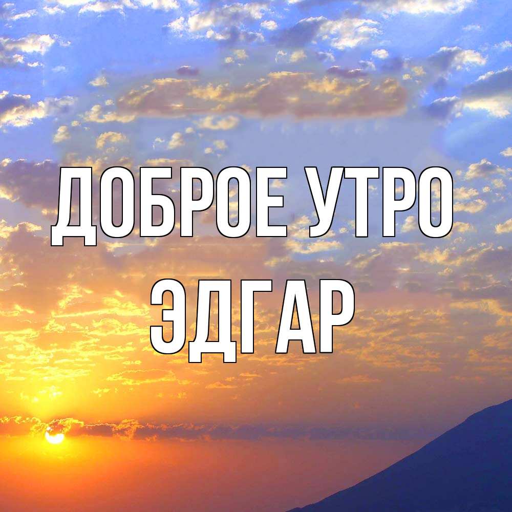 Открытка на каждый день с именем, Эдгар Доброе утро облака и солнце Прикольная открытка с пожеланием онлайн скачать бесплатно 