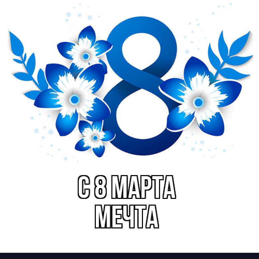 Открытка на каждый день с именем, мечта C 8 МАРТА цветы Прикольная открытка с пожеланием онлайн скачать бесплатно 