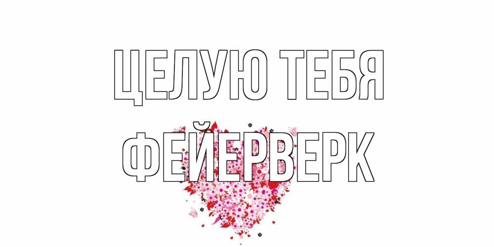 Открытка на каждый день с именем, Фейерверк Целую тебя сердце Прикольная открытка с пожеланием онлайн скачать бесплатно 