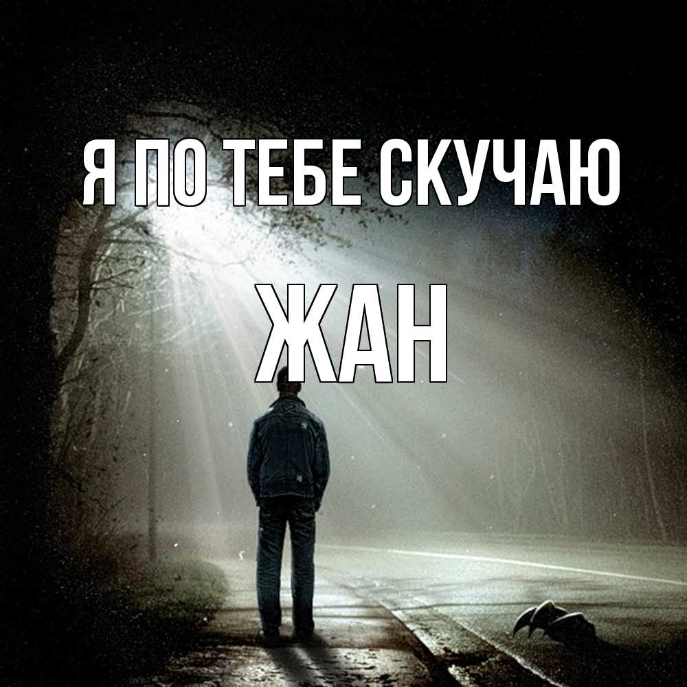Открытка на каждый день с именем, Жан Я по тебе скучаю свет 1 Прикольная открытка с пожеланием онлайн скачать бесплатно 