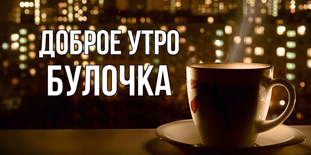 Открытка на каждый день с именем, булочка Доброе утро утрешнее настроение Прикольная открытка с пожеланием онлайн скачать бесплатно 