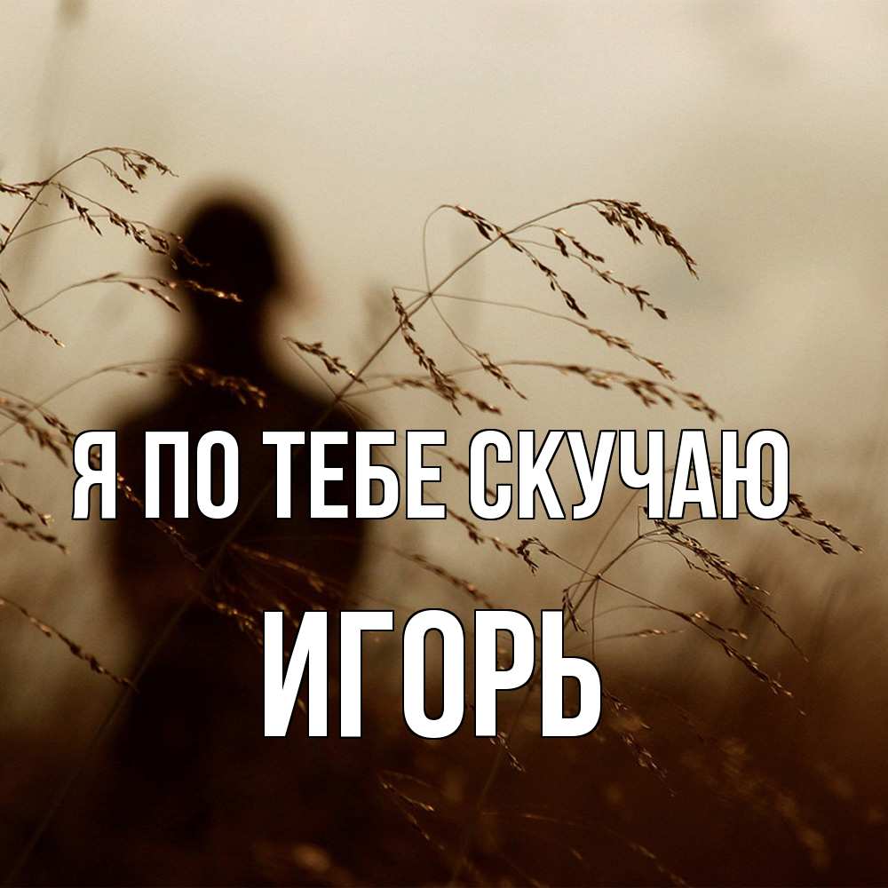 Открытка на каждый день с именем, Игорь Я по тебе скучаю силуэт девушки Прикольная открытка с пожеланием онлайн скачать бесплатно 