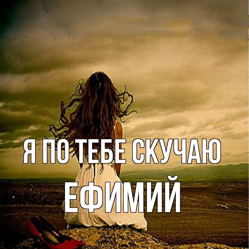 Открытка на каждый день с именем, Ефимий Я по тебе скучаю возвращайся Прикольная открытка с пожеланием онлайн скачать бесплатно 