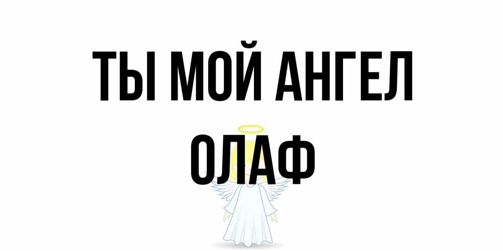 Открытка на каждый день с именем, Олаф Ты мой ангел ангел Прикольная открытка с пожеланием онлайн скачать бесплатно 