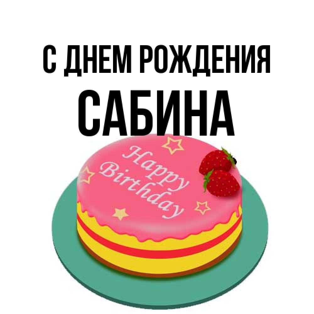 Открытка на каждый день с именем, Сабина С днем рождения торт, клубника, днюха Прикольная открытка с пожеланием онлайн скачать бесплатно 