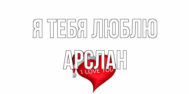 Открытка с именем, Арслан, Я тебя люблю