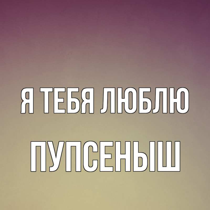Картинка Я тебя люблю, пупсеныш