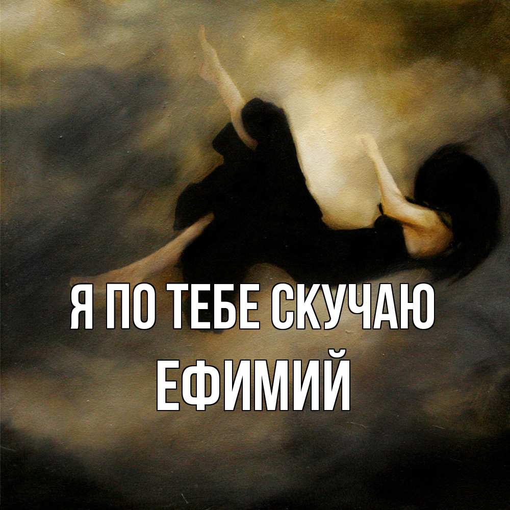 Открытка на каждый день с именем, Ефимий Я по тебе скучаю мне без тебя плохо и одиноко Прикольная открытка с пожеланием онлайн скачать бесплатно 