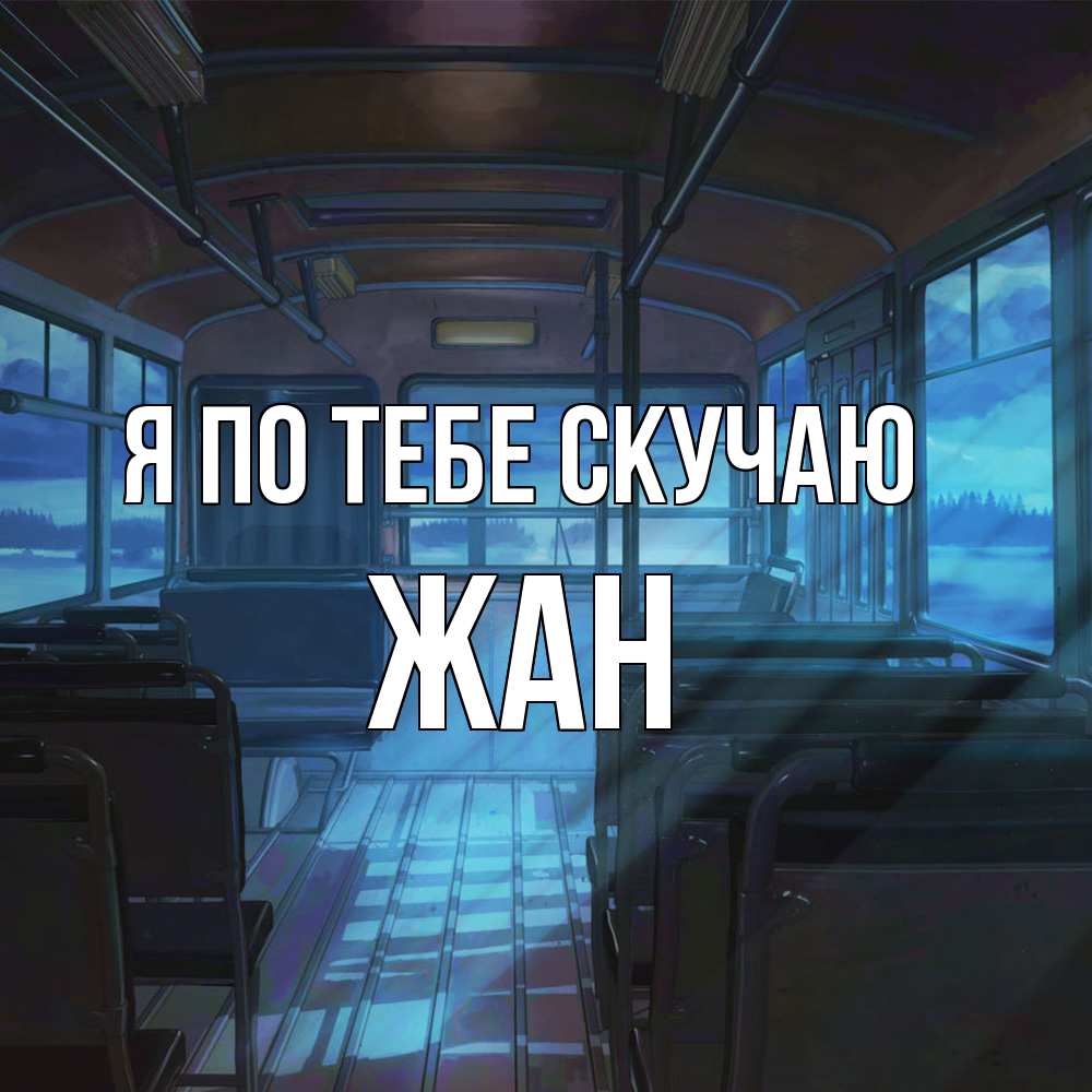 Открытка на каждый день с именем, Жан Я по тебе скучаю тоска Прикольная открытка с пожеланием онлайн скачать бесплатно 
