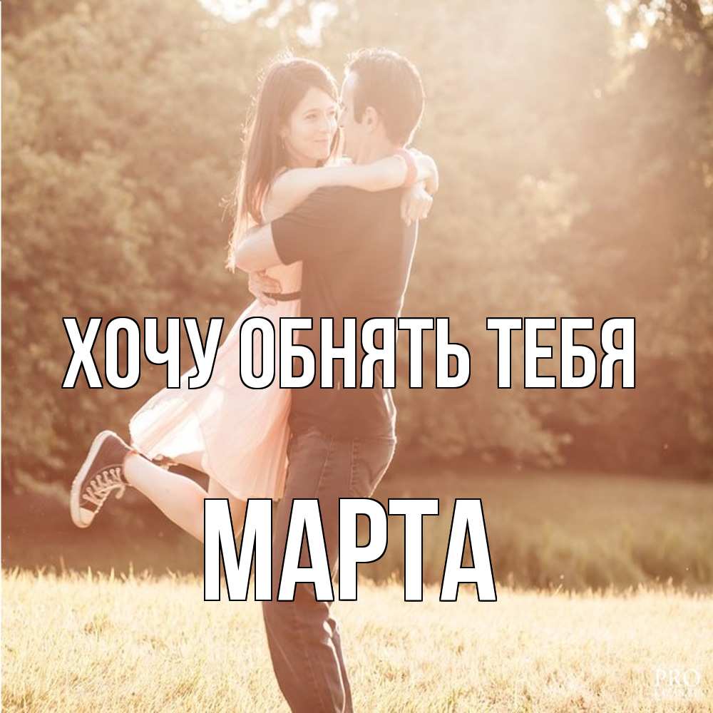 Открытка на каждый день с именем, Марта Хочу обнять тебя парень и девушка фото под фильтром Прикольная открытка с пожеланием онлайн скачать бесплатно 
