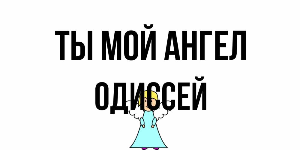 Открытка на каждый день с именем, Одиссей Ты мой ангел ангел Прикольная открытка с пожеланием онлайн скачать бесплатно 