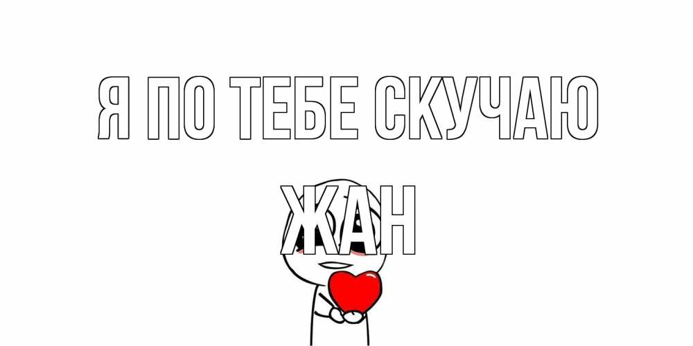 Открытка на каждый день с именем, Жан Я по тебе скучаю я очень соскучился по тебе с тролль фейсом Прикольная открытка с пожеланием онлайн скачать бесплатно 