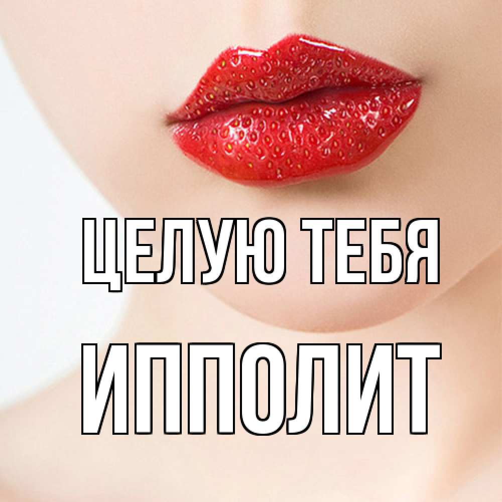 Открытка на каждый день с именем, Ипполит Целую тебя клубничные губы красного цвета Прикольная открытка с пожеланием онлайн скачать бесплатно 