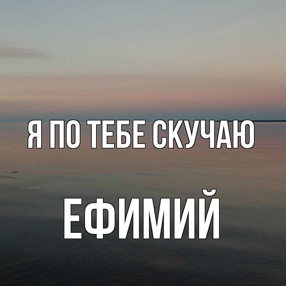 Открытка на каждый день с именем, Ефимий Я по тебе скучаю пусто Прикольная открытка с пожеланием онлайн скачать бесплатно 
