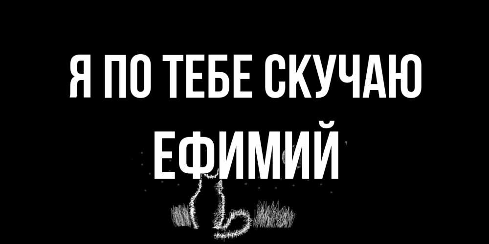 Открытка на каждый день с именем, Ефимий Я по тебе скучаю кот Прикольная открытка с пожеланием онлайн скачать бесплатно 