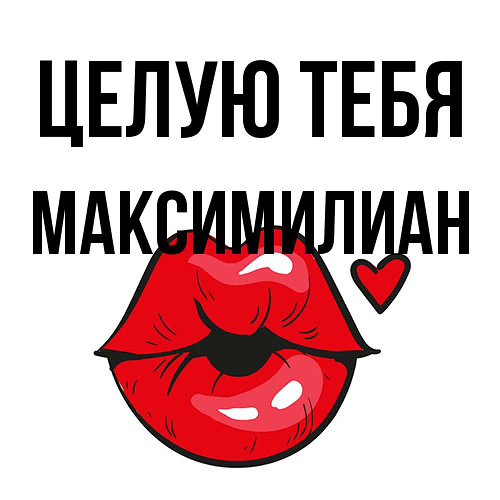Открытка на каждый день с именем, Максимилиан Целую тебя открытка с поцелуем любви для парня Прикольная открытка с пожеланием онлайн скачать бесплатно 