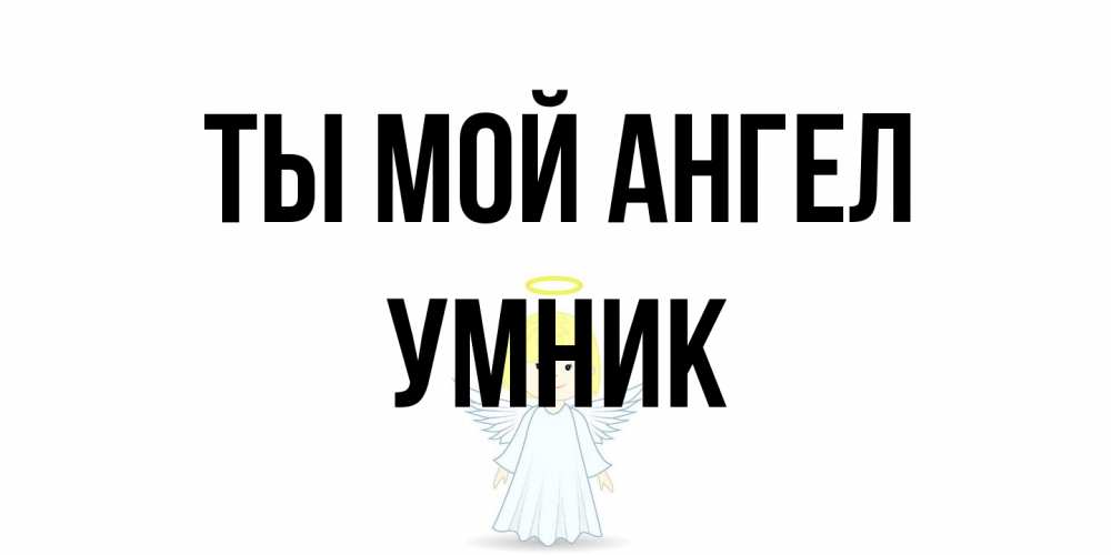 Открытка на каждый день с именем, Умник Ты мой ангел ангел Прикольная открытка с пожеланием онлайн скачать бесплатно 