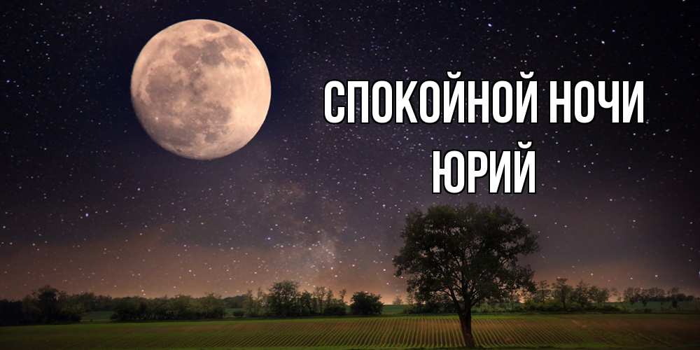 Открытка на каждый день с именем, Юрий Спокойной ночи ночные открытки с луной Прикольная открытка с пожеланием онлайн скачать бесплатно 