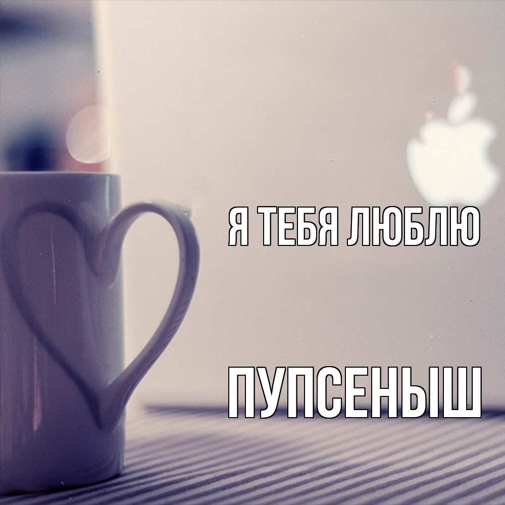 Открытка на каждый день с именем, пупсеныш Я тебя люблю знак яблока Прикольная открытка с пожеланием онлайн скачать бесплатно 