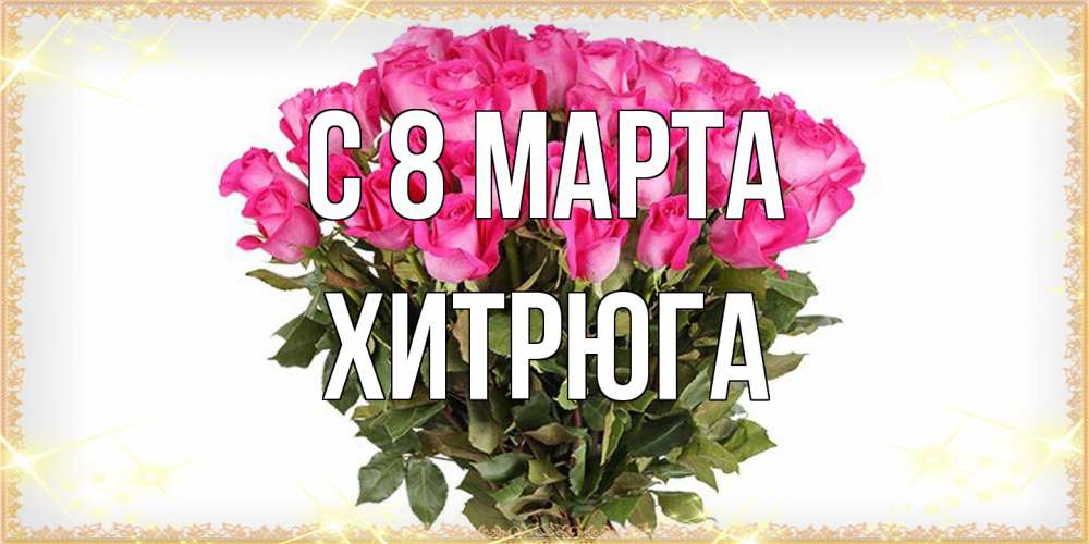Открытка на каждый день с именем, хитрюга C 8 МАРТА красивые открытки в оригинальной обработке на международный женский день Прикольная открытка с пожеланием онлайн скачать бесплатно 