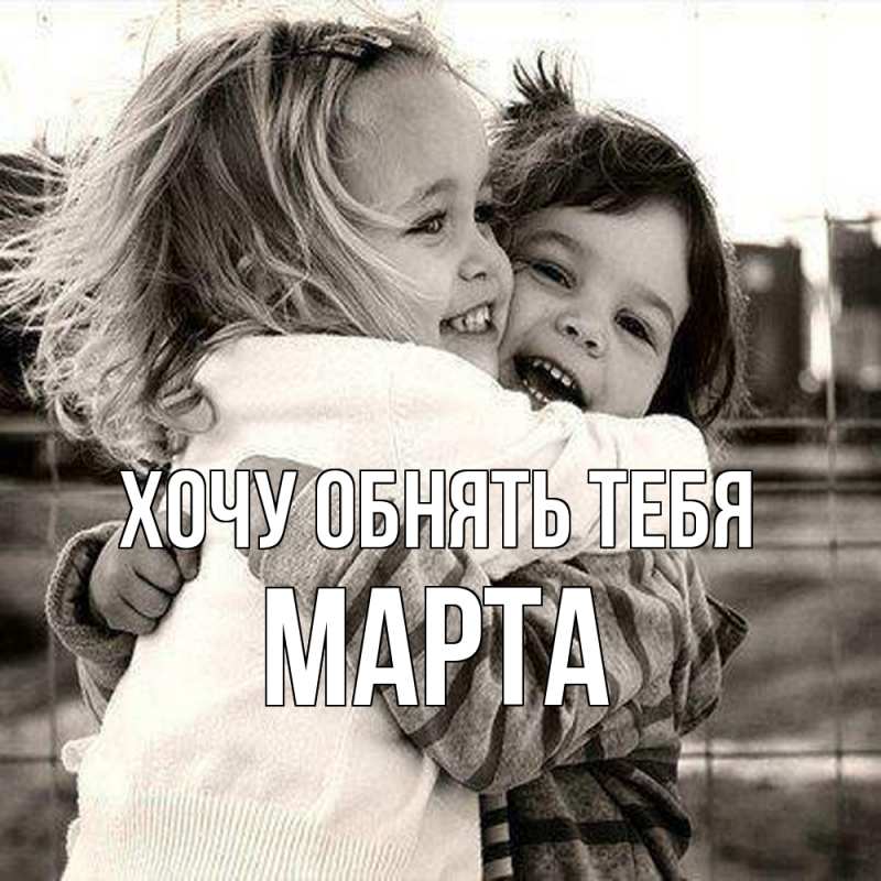 Картинка Хочу обнять тебя, Марта
