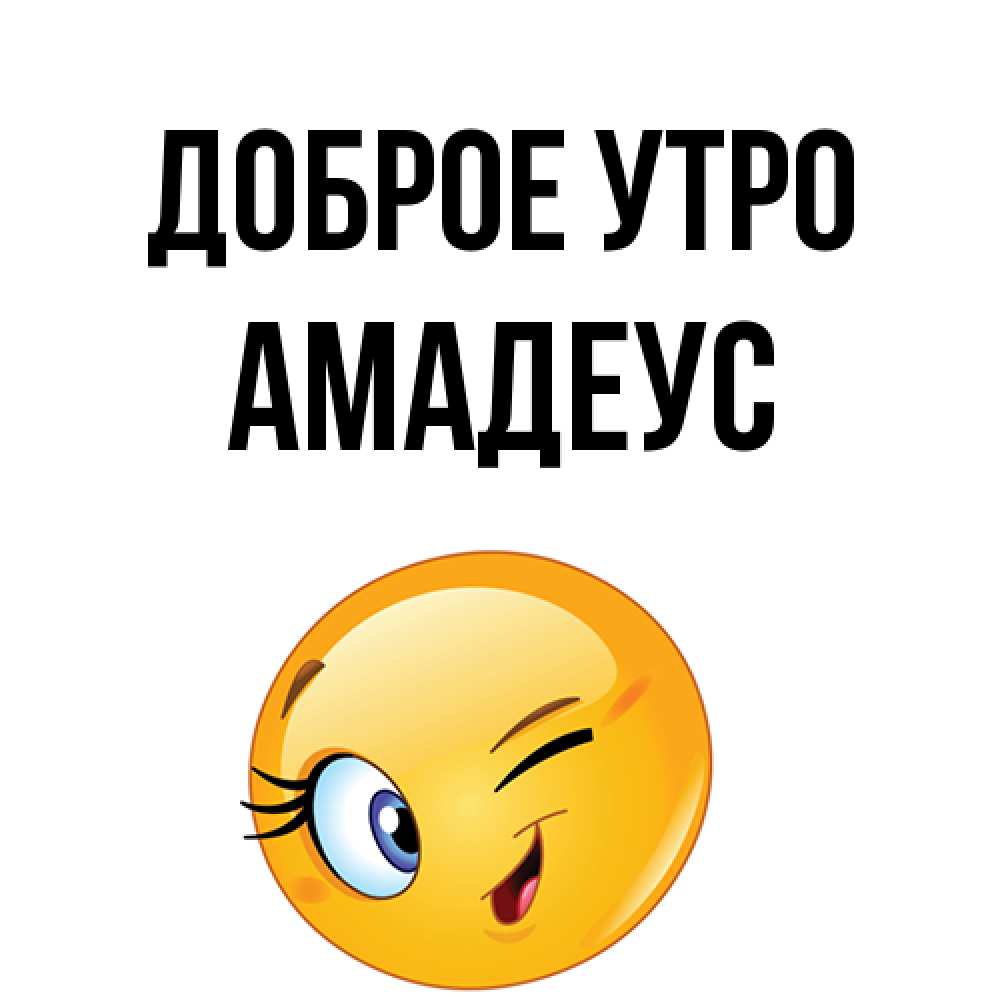 Открытка на каждый день с именем, Амадеус Доброе утро хорошее настроение Прикольная открытка с пожеланием онлайн скачать бесплатно 
