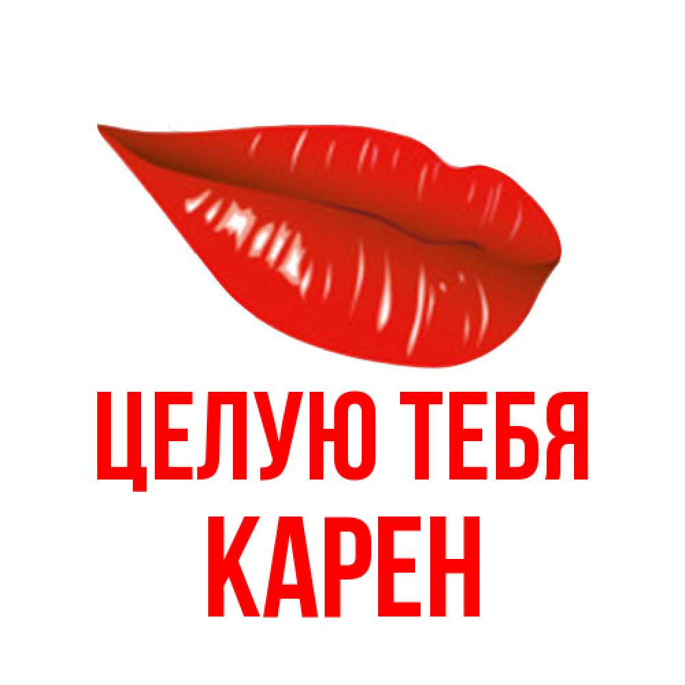 Открытка на каждый день с именем, Карен Целую тебя губы на открытке Прикольная открытка с пожеланием онлайн скачать бесплатно 