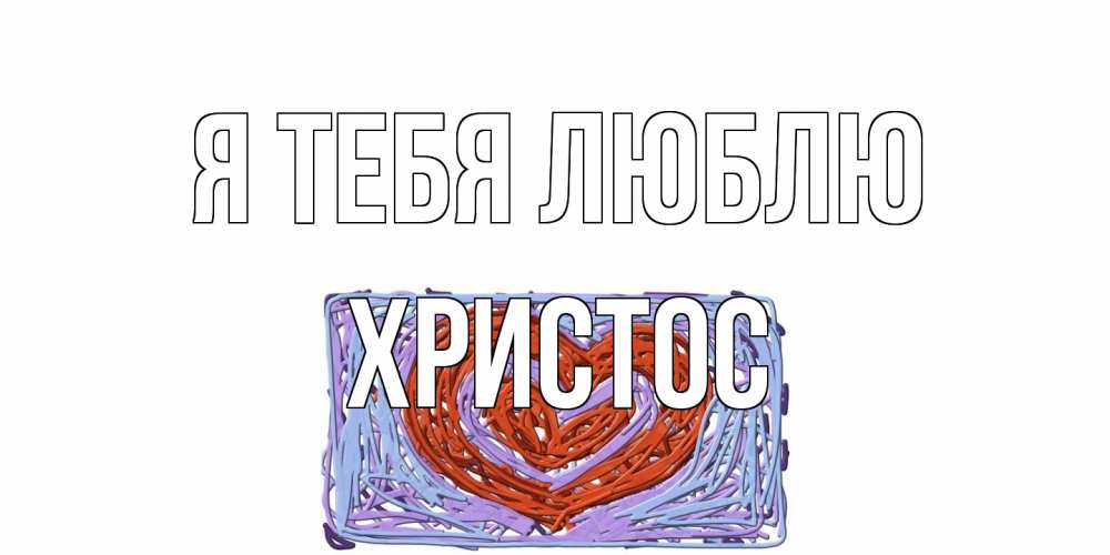 Открытка на каждый день с именем, Христос Я тебя люблю сердце Прикольная открытка с пожеланием онлайн скачать бесплатно 