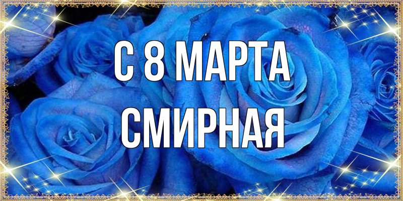 Открытка с именем, Смиpная, C 8 МАРТА