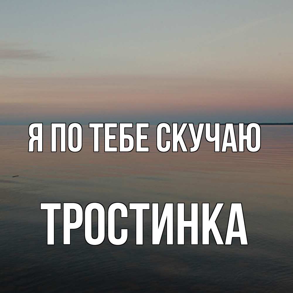 Открытка на каждый день с именем, Тростинка Я по тебе скучаю пусто Прикольная открытка с пожеланием онлайн скачать бесплатно 