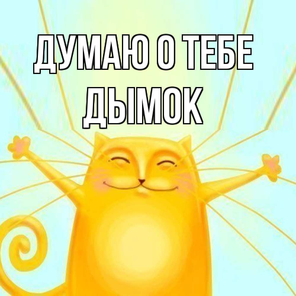 Открытка на каждый день с именем, Дымок Думаю о тебе обнимашки Прикольная открытка с пожеланием онлайн скачать бесплатно 