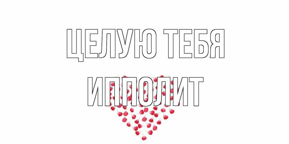 Открытка на каждый день с именем, Ипполит Целую тебя сердце Прикольная открытка с пожеланием онлайн скачать бесплатно 
