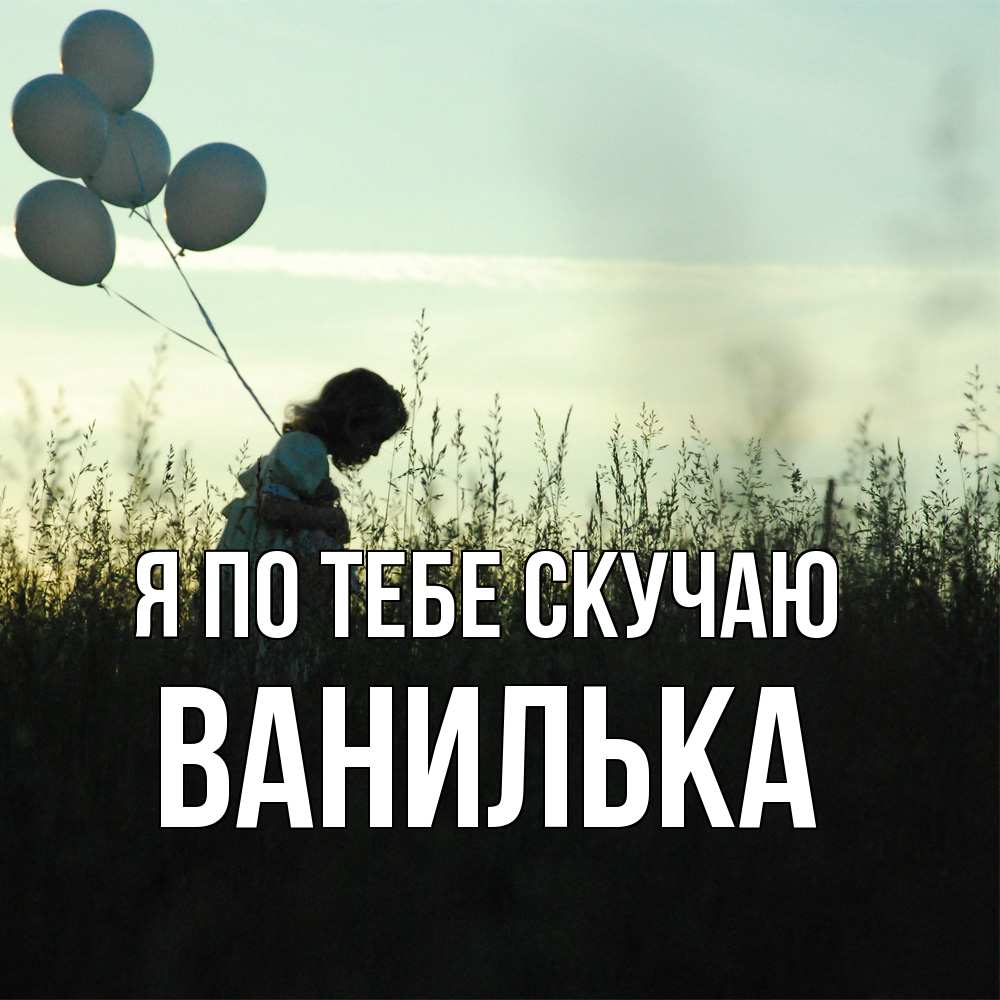 Открытка на каждый день с именем, Ванилька Я по тебе скучаю приходи ко мне и давай дружить Прикольная открытка с пожеланием онлайн скачать бесплатно 