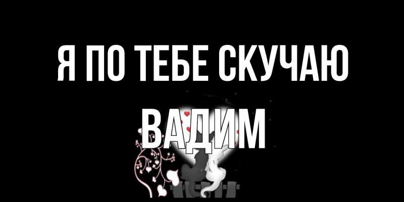 Открытка с именем, Вадим, Я по тебе скучаю