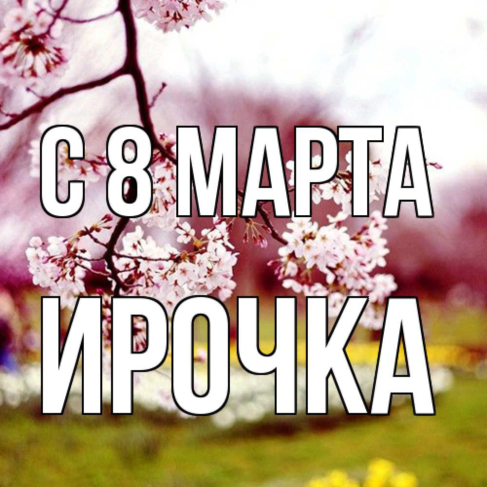 Открытка на каждый день с именем, Ирочка C 8 МАРТА яблоня Прикольная открытка с пожеланием онлайн скачать бесплатно 