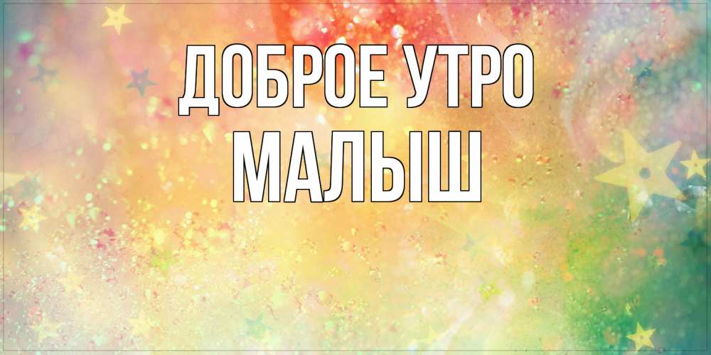 Открытка на каждый день с именем, Малыш Доброе утро красивая открытка с пожеланиями добрейшего утра Прикольная открытка с пожеланием онлайн скачать бесплатно 