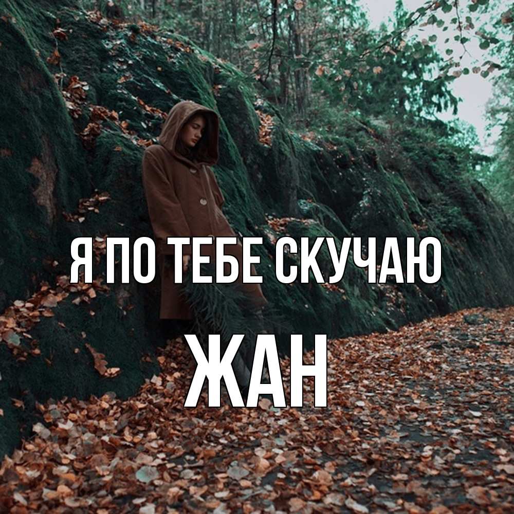 Открытка на каждый день с именем, Жан Я по тебе скучаю скука 1 Прикольная открытка с пожеланием онлайн скачать бесплатно 